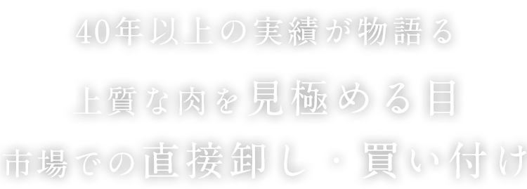 35年以上の実績が物語る上質な肉を見極める目市場での直接卸し・買い付け