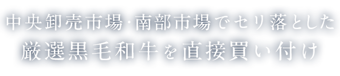 中央卸売市場・南部市場でセリ落とした厳選黒毛和牛を直接買い付け